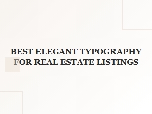 Best Elegant Typography for Real Estate Listings